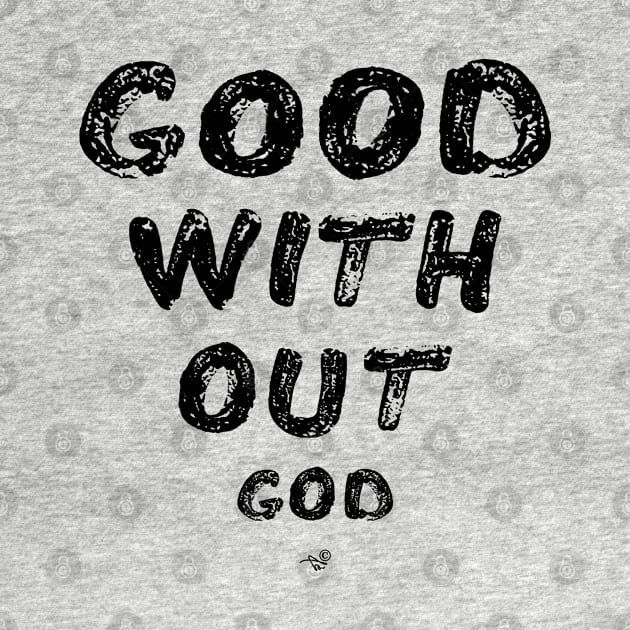 GOOD WITHOUT god by Tai's Tees by TaizTeez